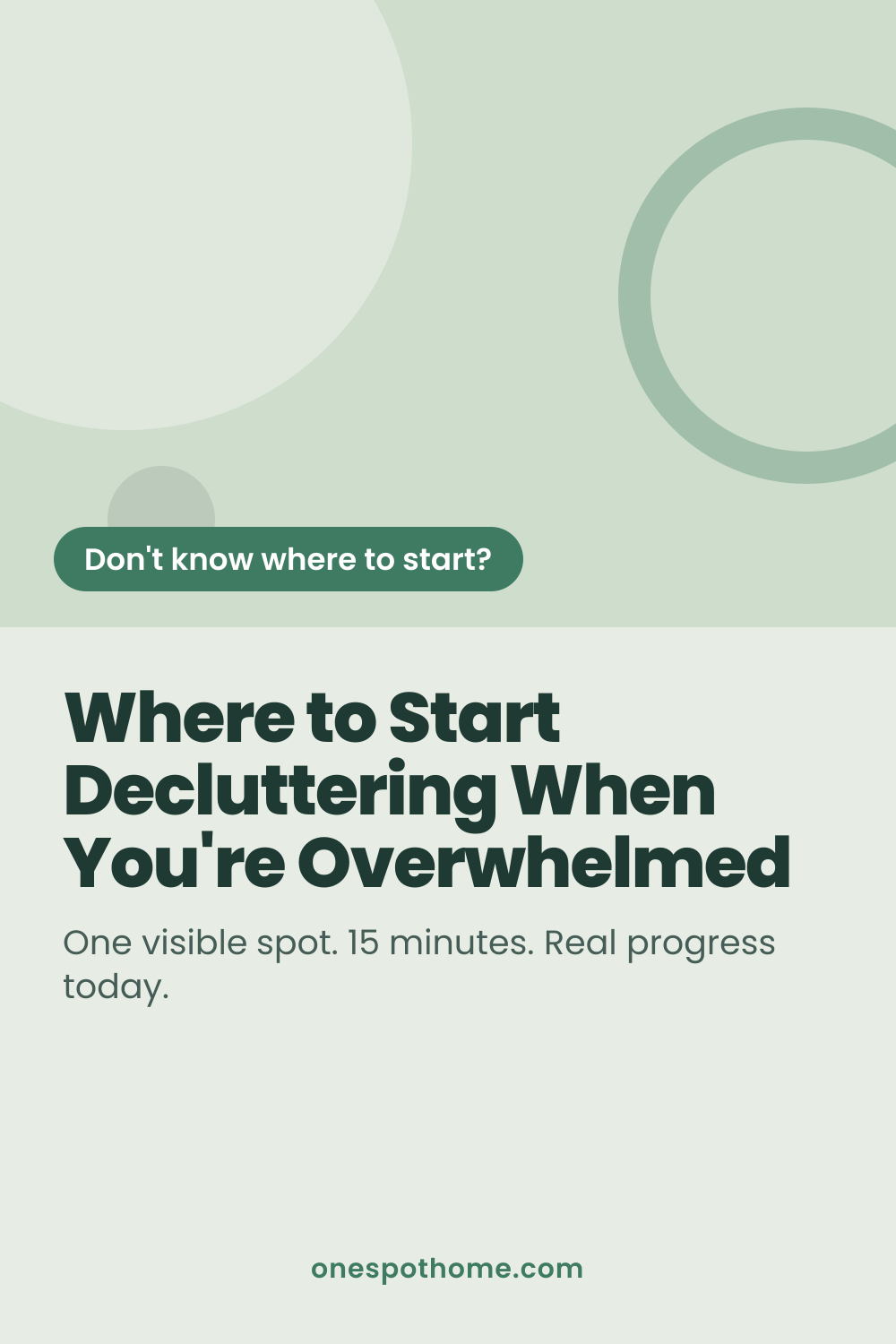 Pinterest graphic in soft sage green with the headline 'Where to Start Decluttering When You're Overwhelmed', a 'Don't know where to start?' label and the subline 'One visible spot. 15 minutes. Real progress today.'